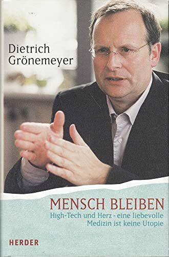 Mensch bleiben. High Tech und Herz - eine liebevolle Medizin ist keine Utopie