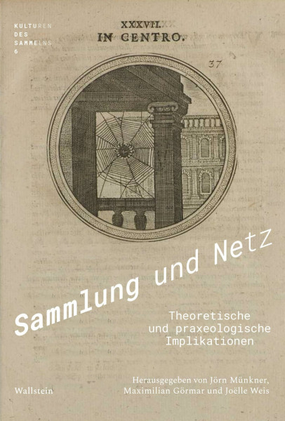 Sammlung und Netz: Theoretische und praxeologische Implikationen (Kulturen des Sammelns. Akteure, Objekte, Medien)