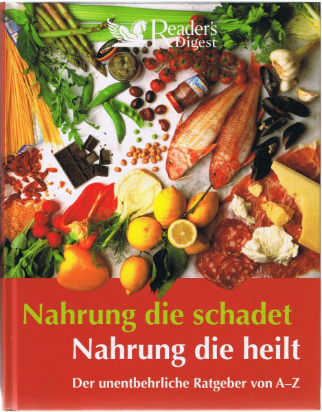 Nahrung, die schadet - Nahrung, die heilt: Der unentbehrliche Ratgeber von A - Z