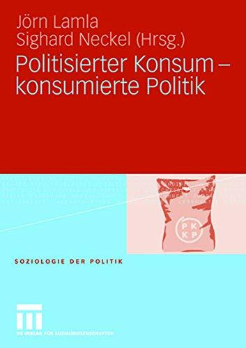 Politisierter Konsum - konsumierte Politik (Soziologie der Politiken) Politisierter Konsum - konsumierte Politik (Soziologie der Politiken)