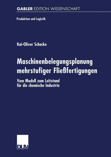 Maschinenbelegungsplanung mehrstufiger Fließfertigungen: Vom Modell zum Leitstand für die chemische Industrie (Produktion und Logistik)