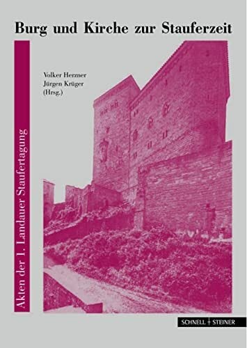 Burg und Kirche zur Stauferzeit: Akten der 1. Landauer Staufertagung 1997 Burg und Kirche zur Stauferzeit: Akten der 1. Landauer Staufertagung 1997