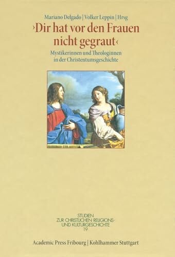 "Dir hat vor den Frauen nicht gegraut": Mystikerinnen und Theologinnen in der Christentumsgeschichte (Studien zur christlichen Religions- und Kulturgeschichte, 19, Band 19)