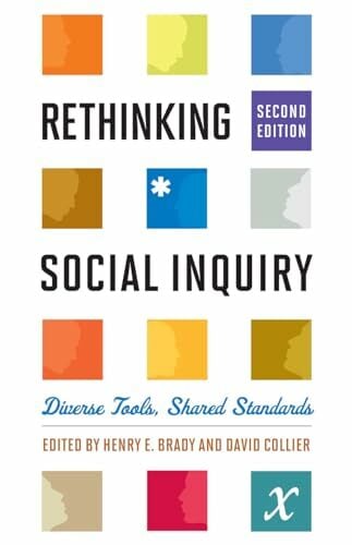 Rethinking Social Inquiry: Diverse Tools, Shared Standards, Second Edition Rethinking Social Inquiry: Diverse Tools, Shared Standards, Second Edition