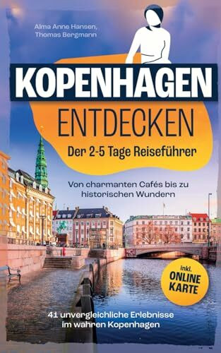 Kopenhagen Entdecken: Der 2-5 Tage Reiseführer - Von charmanten Cafés bis zu historischen Wundern | 41 unvergleichliche Erlebnisse im wahren Kopenhagen