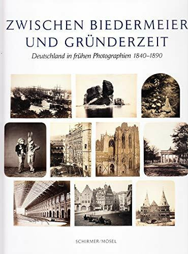 Zwischen Biedermeier und Gründerzeit: Deutschland in frühen Photographien 1840-1890 aus der Sammlung Siegert: Deutschland in frühen Photographien ... Stadtmuseum/Sammlung Fotografie 2012/2013