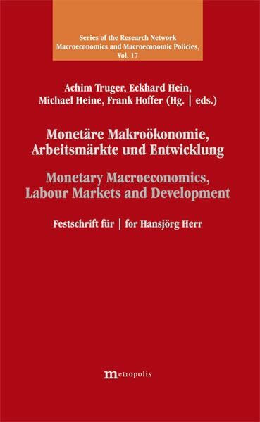 Monetäre Makroökonomie, Arbeitsmärkte und Entwicklung / Monetary Macroeconomics, Labour Markets and Development: Festschrift für / for Hansjörg Herr ... Macroeconomics and Macroeconomics Policies)