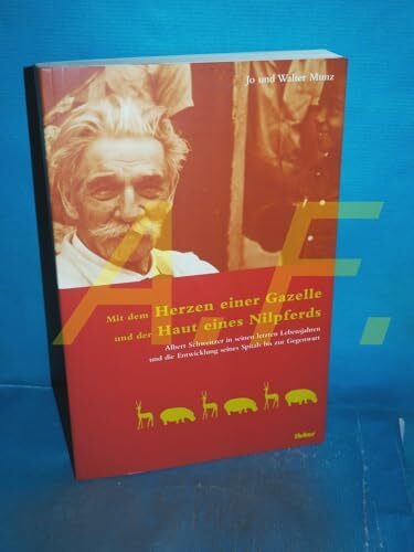 Mit dem Herzen einer Gazelle und der Haut eines Nilpferds: Albert Schweitzer in seinen letzten Lebensjahren und die Entwicklung seines Spitals bis zur Gegenwart