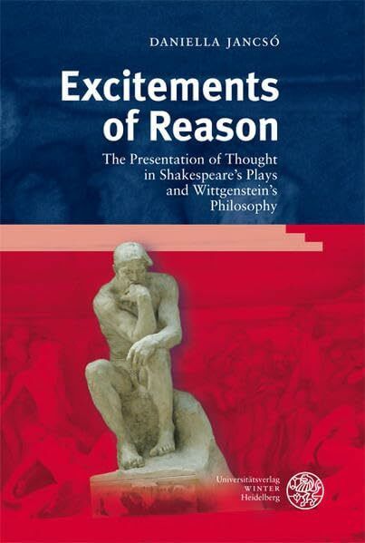 Excitements of Reason: The Presentation of Thought in Shakespeare´s Plays and Wittgenstein´s Philosophy (Anglistische Forschungen)