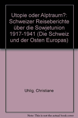 Utopie oder Alptraum?. Schweizer Reiseberichte über die Sowjetunion (1917-1941)
