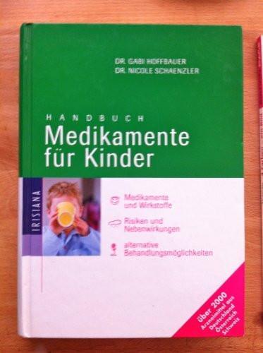 Handbuch Medikamente für Kinder. Medikamente und Wirkstoffe. Risiken und Nebenwirkungen. Alternative Behandlungsmöglichkeiten