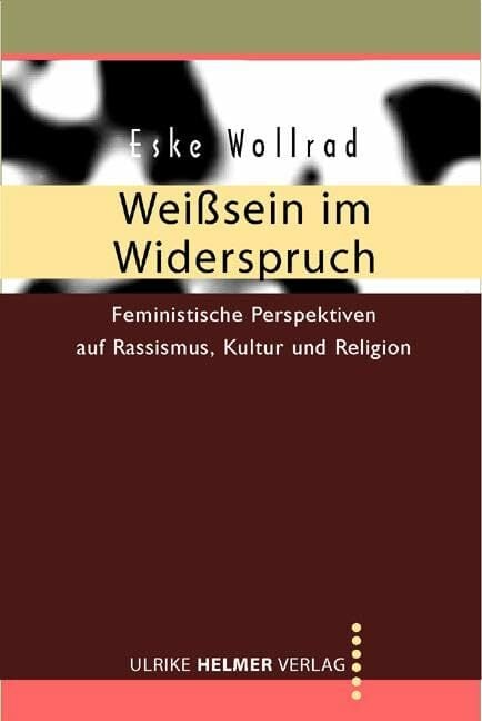 Weisssein im Widerspruch: Feministische Perspektiven auf Rassismus, Kultur und Religion Weisssein im Widerspruch: Feministische Perspektiven auf Rassismus, Kultur und Religion