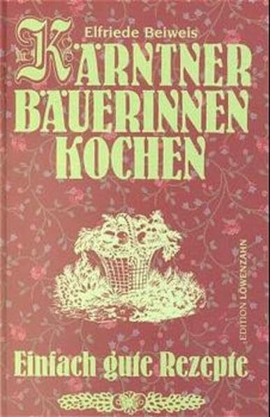Kärntner Bäuerinnen kochen: Einfach gute Rezepte
