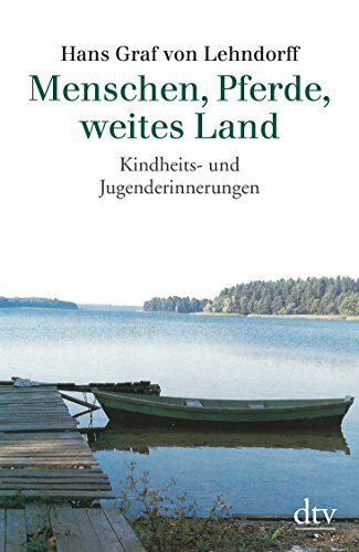 Menschen, Pferde, weites Land: Kindheits- und Jugenderinnerungen
