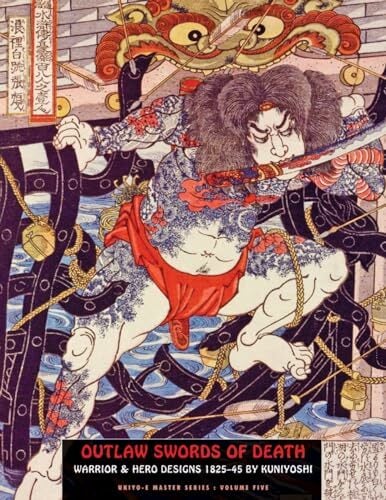 Outlaw Swords Of Death: Warrior & Hero Designs 1825-45 (Ukiyo-e Master, Band 5) Outlaw Swords Of Death: Warrior & Hero Designs 1825-45 (Ukiyo-e Master, Band 5)