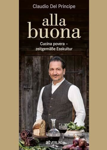 alla buona: Cucina povera – zeitgemäße Esskultur. Traditionelle italienische Küche, neu interpretiert. Köstliche & ressourcenschonende Rezepte von Claudio Del Principe