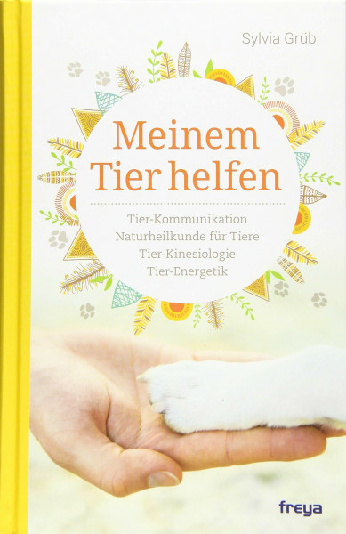 Meinem Tier helfen: Tier-Kinesiologie. Tier-Kommunikation. Tier-Energetik. Pflanzenheilkunde für Tiere.