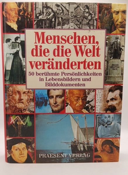 Menschen, die die Welt veränderten: 50 berühmte Persönlichkeiten in Lebensbildern und Bilddokumenten