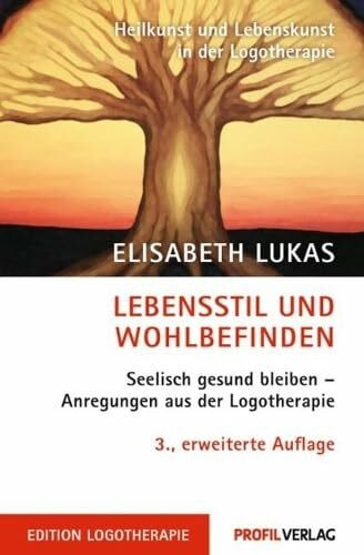 Lebensstil und Wohlbefinden: Logotherapie bei psychosomatischen Störungen: Seelisch gesund bleiben - Anregungen aus der Logotherapie (Heilkunst und Lebensfreude in der Logotherapie, Band 2)