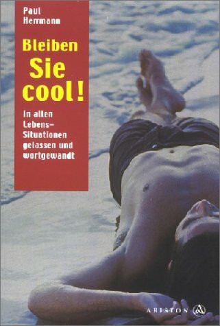 Bleiben Sie cool!. In allen Lebenssituationen gelassen und wortgewandt