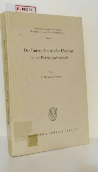 Das Unternehmerische Element in der Betriebswirtschaft. (Beiträge zur ganzheitlichen Wirtschafts- und Gesellschaftslehre, Band 5)