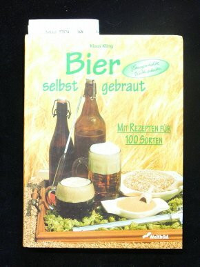 Bier selbst gebraut. mit Rezepten für 100 Sorten.