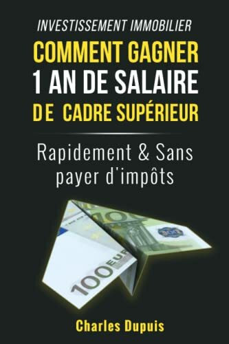 Investissement immobilier : Comment gagner 1 an de salaire de cadre supérieur rapidement et sans payer d'impôts: Découvrez la méthode oubliée , plus ... monnaie pour gagner votre liberté financière