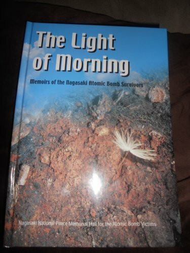 The Light of Morning: Memoirs of the Nagasaki Atomic Bomb Survivors [Hardcove...