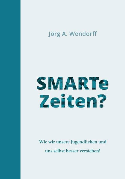 SMARTe Zeiten?: Wie wir unsere Jugendlichen und uns selbst besser verstehen!
