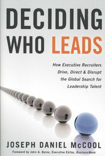 Deciding Who Leads: How Executive Recruiters Drive, Direct, & Disrupt the Global Search for Leadership Talent: How Executive Recruiters Drive, Direct, ... the Global Search for Leadership Talent