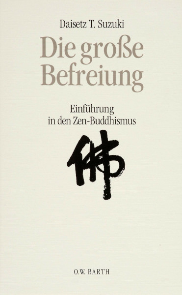 Die große Befreiung. Einführung in den Zen-Buddhismus