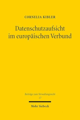 Datenschutzaufsicht im europäischen Verbund: Unabhängigkeit, Effektivität, Rechtsschutz und Legitimation (Beiträge zum Verwaltungsrecht, Band 17)