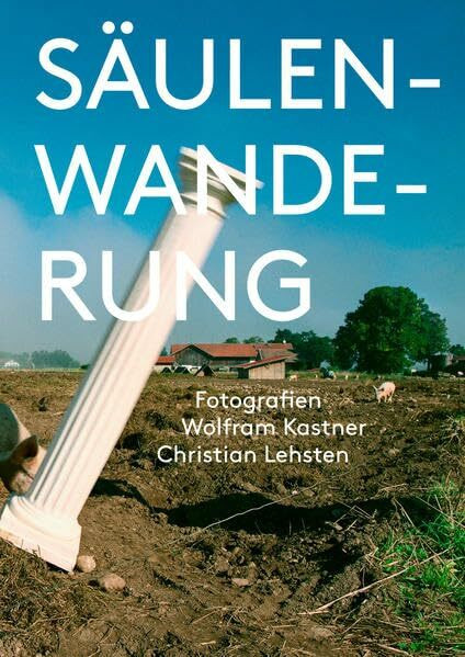 Säulenwanderung: Fotografien Wolfram Kastner Christian Lehsten