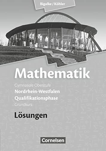 Bigalke/Köhler: Mathematik - Nordrhein-Westfalen - Ausgabe 2014 - Qualifikationsphase Grundkurs: Lösungen zum Schulbuch