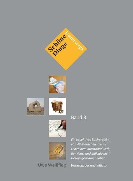 Schöne Dinge... unterwegs, Band 3: Ein kollektives Buchprojekt von weiteren 49 Menschen, die ihr Leben der angewandten Kunst verschrieben haben. ... Köpfe... Schöne Dinge... unterwegs, Band 3: Ein kollektives Buchprojekt von weiteren 49 Menschen, die ihr Leben der angewandten Kunst verschrieben haben. ... Köpfe der angewandten Kunst und ihre Werke)