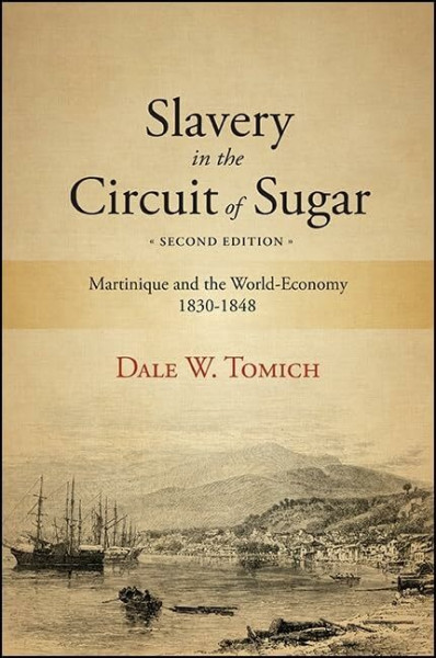 Slavery in the Circuit of Sugar, Second Edition: Martinique and the World-Economy, 1830-1848 (SUNY Series, Fernand Braudel Center Studies in Historical Social Science)