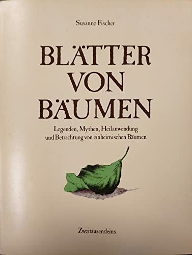 Blätter von Bäumen: Legenden Mythen, Heilanwendung und Betrachtung von einheimischen Bäumen