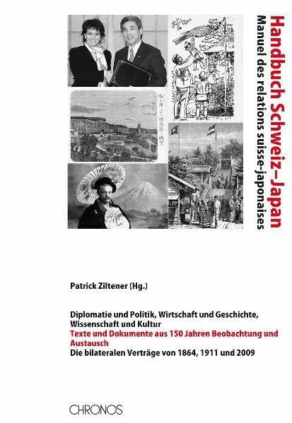 Handbuch Schweiz–Japan Manuel des relations suisse-japonaises: Diplomatie und Politik, Wirtschaft und Geschichte, Wissenschaft und Kultur. Die bilateralen Verträge von 1864, 1911 und 2009