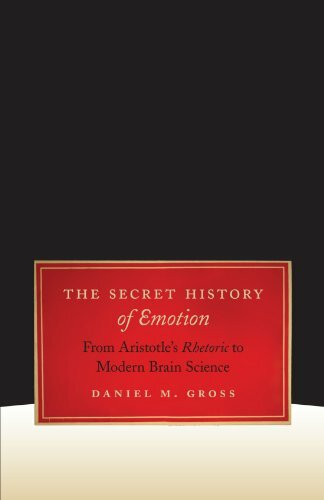 The Secret History of Emotion: From Aristotle's Rhetoric to Modern Brain Science