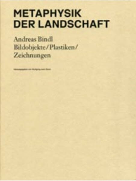 Metaphysik der Landschaft: Andreas Bindl