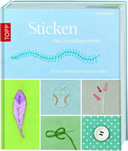 Sticken - das Grundlagenwerk: 75 Zier- und Nutzstiche einfach erklärt