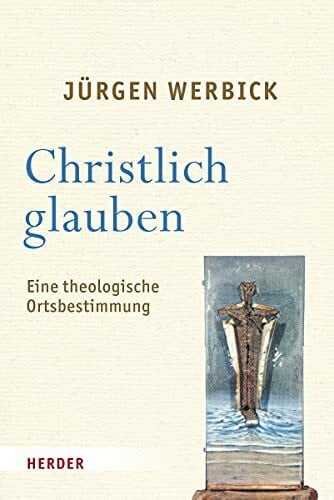 Christlich glauben: Eine theologische Ortsbestimmung