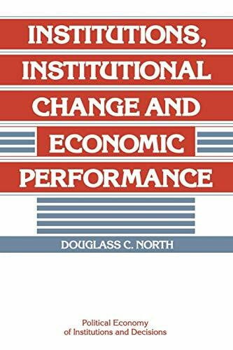 Institutions, Institutional Change and Economic Performance (Political Economy of Institutions and Decision)
