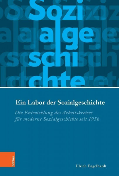 Ein Labor der Sozialgeschichte: Die Entwicklung des Arbeitskreises für moderne Sozialgeschichte seit 1956 (Industrielle Welt / Schriftenreihe des Arbeitskreises für moderne Sozialgeschichte, Band 100)