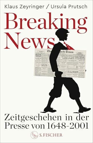 Breaking News: Zeitgeschehen in der Presse von 1648 bis 2001