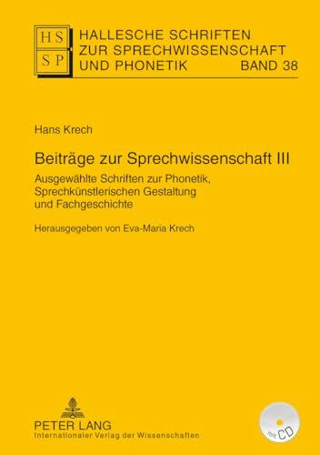 Beiträge zur Sprechwissenschaft III: Ausgewählte Schriften zur Phonetik, Sprechkünstlerischen Gestaltung und Fachgeschichte. Herausgegeben von ... zur Sprechwissenschaft und Phonetik, Band 38)