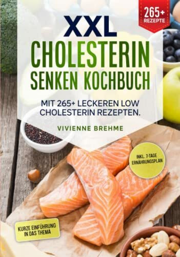 XXL Cholesterin senken Kochbuch: Mit 265+ leckeren Low Cholesterin Rezepten. Inkl. 7-Tage Ernährungsplan