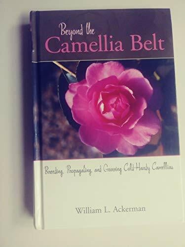 Beyond the Camellia Belt: Breeding, Propagationg, and Growing Cold-Hardy Camellias