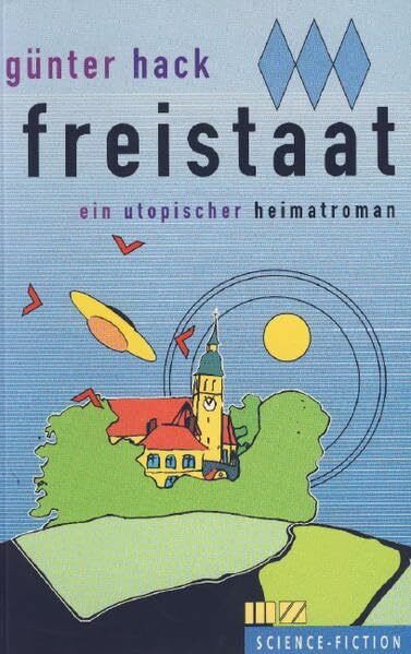 Freistaat: Ein utopischer Heimatroman