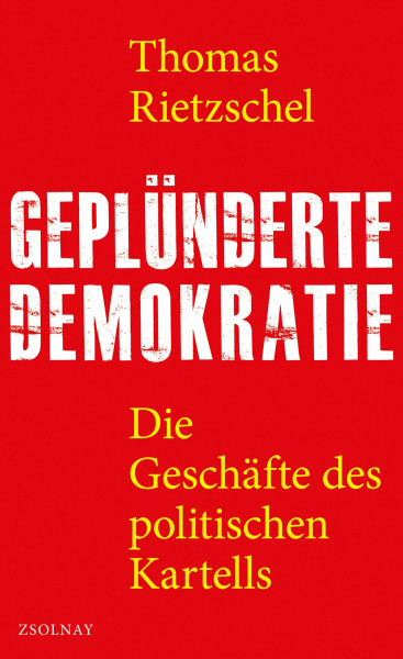Geplünderte Demokratie: Die Geschäfte des politischen Kartells